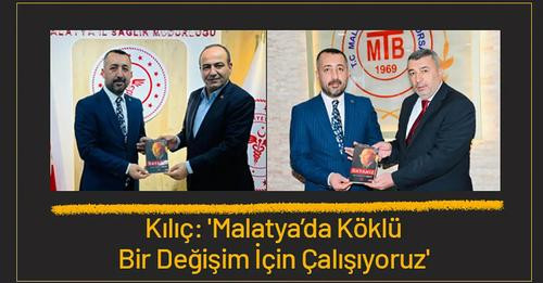 Kılıç: 'Malatya'da Köklü Bir Değişim İçin Çalışıyoruz'