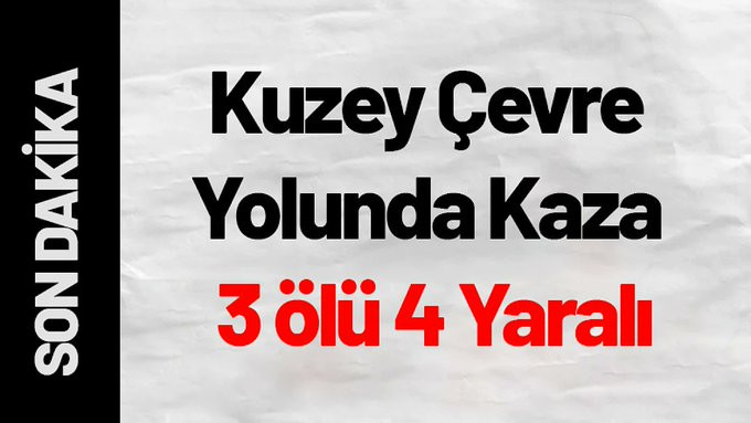 Kuzey Çevre Yolunda Kaza da 3 Kişi Öldü